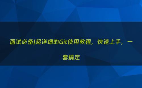面试必备|超详细的Git使用教程，快速上手，一套搞定