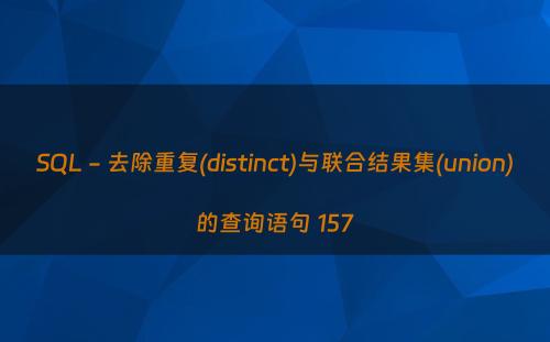 SQL - 去除重复(distinct)与联合结果集(union)的查询语句 157