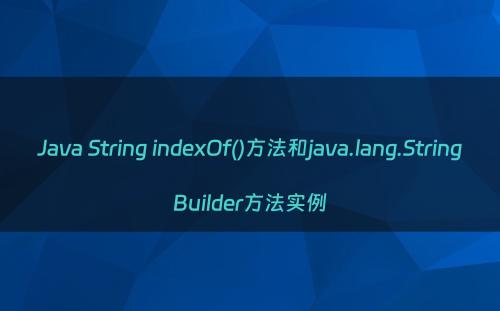 Java String indexOf()方法和java.lang.StringBuilder方法实例