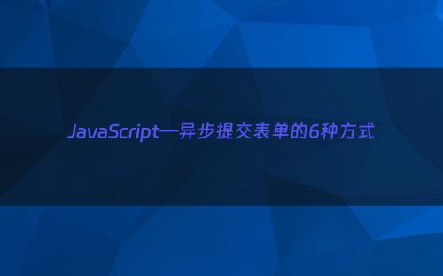 JavaScript—异步提交表单的6种方式