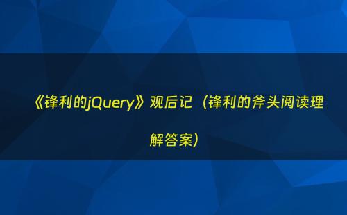 《锋利的jQuery》观后记（锋利的斧头阅读理解答案）