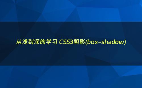 从浅到深的学习 CSS3阴影(box-shadow)
