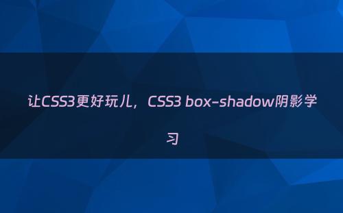 让CSS3更好玩儿，CSS3 box-shadow阴影学习