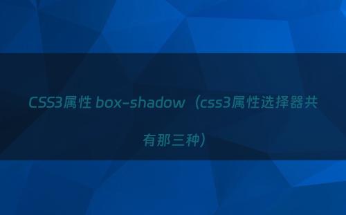 CSS3属性 box-shadow（css3属性选择器共有那三种）
