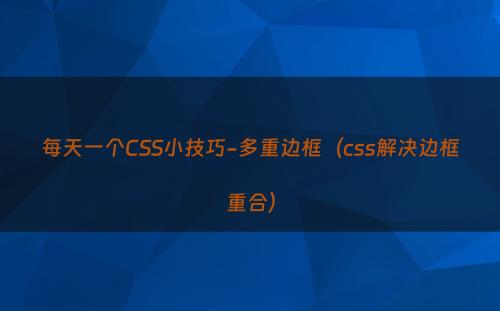 每天一个CSS小技巧-多重边框（css解决边框重合）