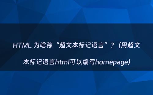 HTML 为啥称“超文本标记语言”?（用超文本标记语言html可以编写homepage）