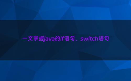 一文掌握java的if语句、switch语句