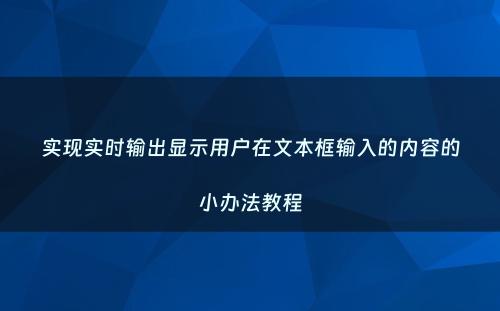 实现实时输出显示用户在文本框输入的内容的小办法教程