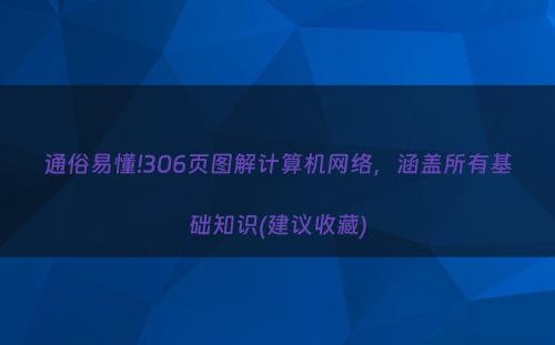 通俗易懂!306页图解计算机网络，涵盖所有基础知识(建议收藏)