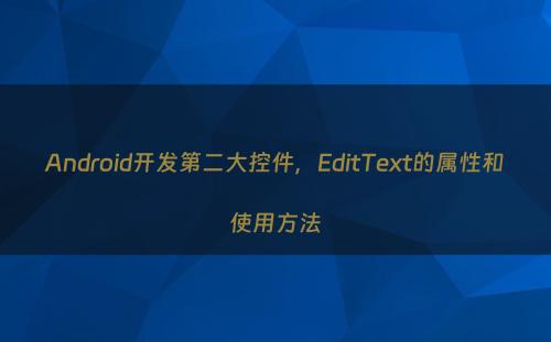 Android开发第二大控件，EditText的属性和使用方法
