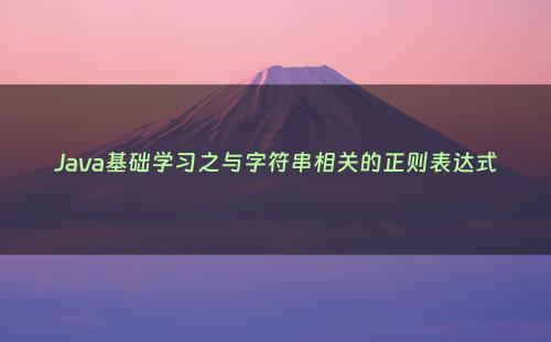 Java基础学习之与字符串相关的正则表达式