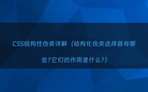 CSS结构性伪类详解（结构化伪类选择器有哪些?它们的作用是什么?）