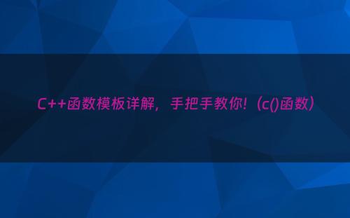 C++函数模板详解，手把手教你!（c()函数）