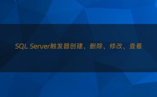 SQL Server触发器创建、删除、修改、查看