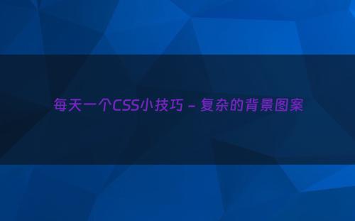 每天一个CSS小技巧 - 复杂的背景图案