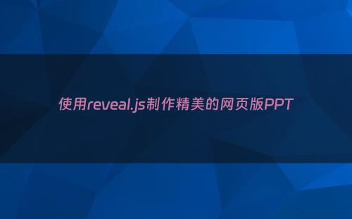 使用reveal.js制作精美的网页版PPT