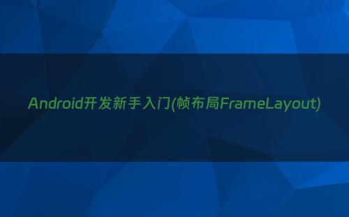 Android开发新手入门(帧布局FrameLayout)