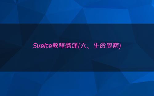 Svelte教程翻译(六、生命周期)