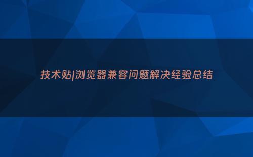 技术贴|浏览器兼容问题解决经验总结