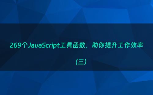 269个JavaScript工具函数，助你提升工作效率（三）