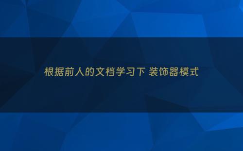 根据前人的文档学习下 装饰器模式