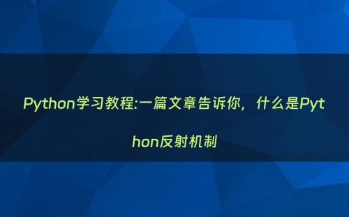 Python学习教程:一篇文章告诉你，什么是Python反射机制