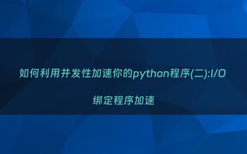 如何利用并发性加速你的python程序(二):I/O 绑定程序加速