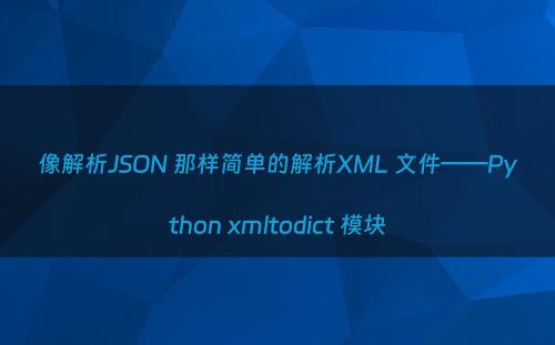 像解析JSON 那样简单的解析XML 文件——Python xmltodict 模块