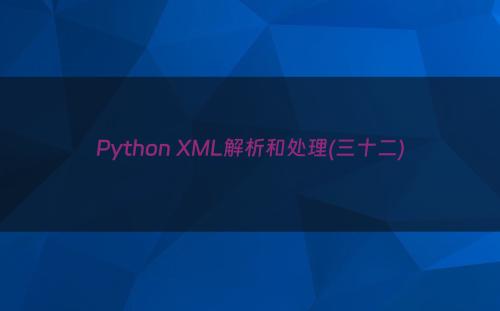 Python XML解析和处理(三十二)