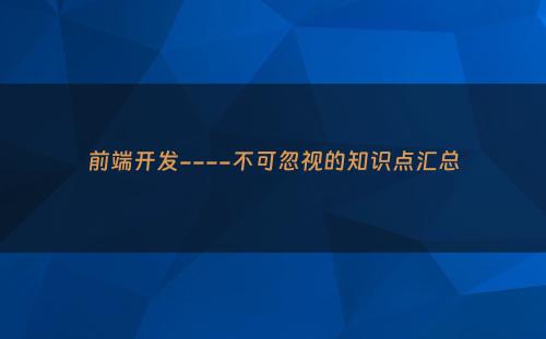 前端开发----不可忽视的知识点汇总