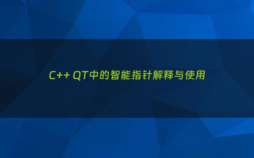 C++ QT中的智能指针解释与使用