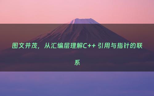 图文并茂，从汇编层理解C++ 引用与指针的联系