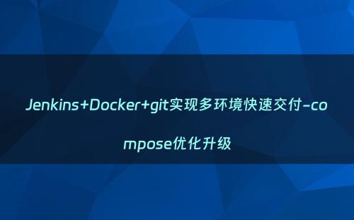 Jenkins+Docker+git实现多环境快速交付-compose优化升级