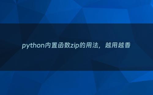 python内置函数zip的用法，越用越香