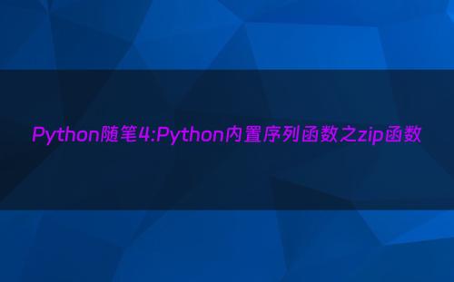 Python随笔4:Python内置序列函数之zip函数