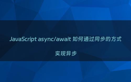 JavaScript async/await 如何通过同步的方式实现异步