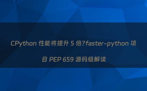 CPython 性能将提升 5 倍?faster-python 项目 PEP 659 源码级解读