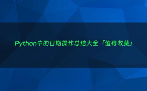 Python中的日期操作总结大全「值得收藏」