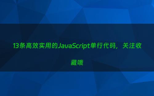 13条高效实用的JavaScript单行代码，关注收藏哦