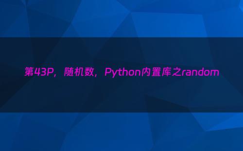 第43P，随机数，Python内置库之random