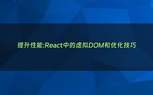 提升性能:React中的虚拟DOM和优化技巧