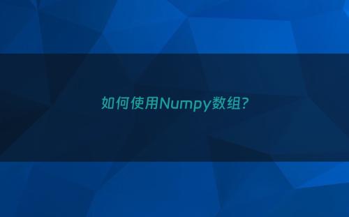 如何使用Numpy数组?