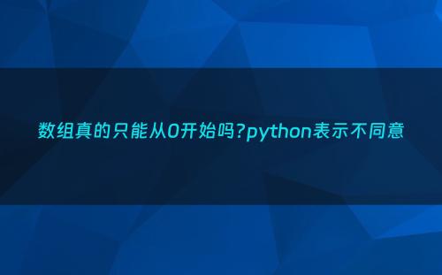 数组真的只能从0开始吗?python表示不同意