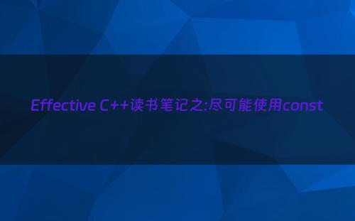 Effective C++读书笔记之:尽可能使用const