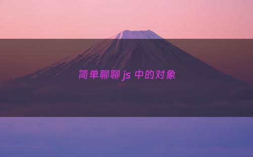 简单聊聊 js 中的对象