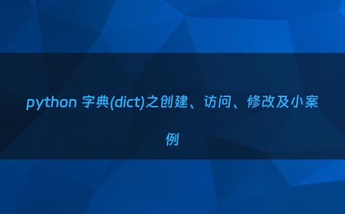 python 字典(dict)之创建、访问、修改及小案例