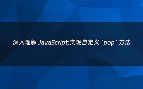 深入理解 JavaScript:实现自定义 `pop` 方法