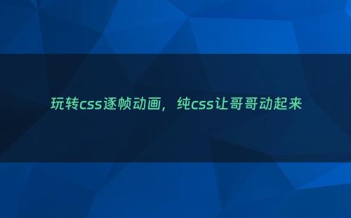 玩转css逐帧动画，纯css让哥哥动起来