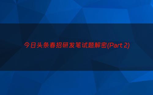 今日头条春招研发笔试题解密(Part 2)