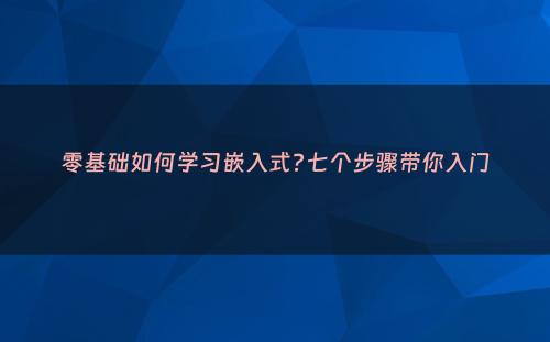 零基础如何学习嵌入式?七个步骤带你入门
